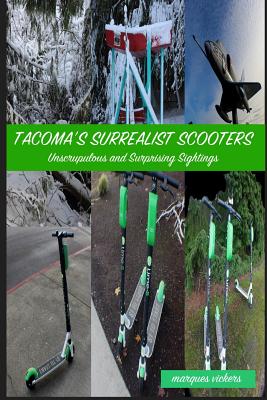 Tacoma's Surrealist Scooters: Unscrupulous and Surprising Sightings By Marques Vickers (Photographer), Marques Vickers Cover Image