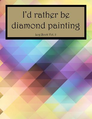 I'd Rather Be Diamond Painting Log Book Vol. 2: 8.5x11 100-Page Guided  Prompt Project Tracker (Paperback)