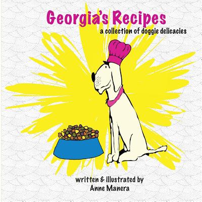 Georgia's Recipes: A Collection of Doggie Delicacies By Anne Manera Cover Image