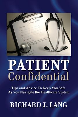 Patient Confidential: Tips and Advice to Keep You Safe As You Navigate the Healthcare System Cover Image