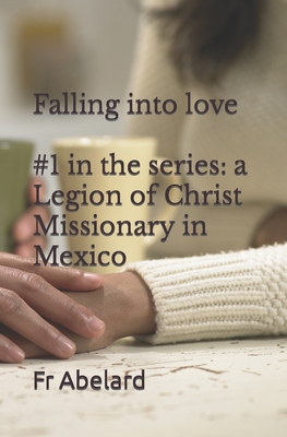 Diary of a Priest in Love: 1. Falling into Love: a Legion of Christ Missionary in Mexico Cover Image