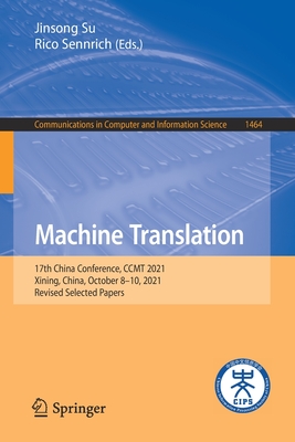 Machine Translation: 17th China Conference, Ccmt 2021, Xining, China, October 8-10, 2021, Revised Selected Papers (Communications in Computer and Information Science #1464) Cover Image