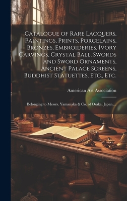 Catalogue of Rare Lacquers, Paintings, Prints, Porcelains, Bronzes, Embroideries, Ivory Carvings, Crystal Ball, Swords and Sword Ornaments, Ancient Pa Cover Image