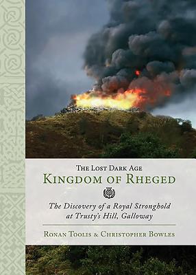 The Lost Dark Age Kingdom of Rheged: The Discovery of a Royal Stronghold at Trusty's Hill, Galloway Cover Image