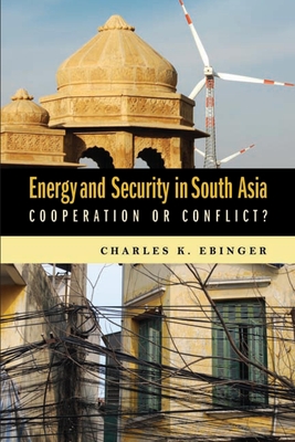Energy and Security in South Asia: Cooperation or Conflict? By Charles K. Ebinger Cover Image