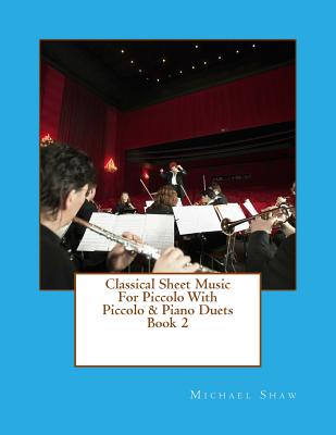 Classical Sheet Music For Piccolo With Piccolo & Piano Duets Book 2: Ten Easy Classical Sheet Music Pieces For Solo Piccolo & Piccolo/Piano Duets