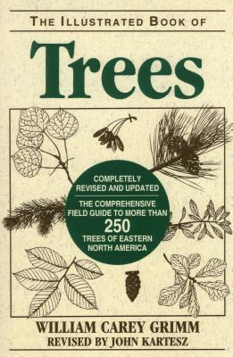 Illustrated Book of Trees: The Comprehensive Field Guide to More than 250 Trees of Eastern North America, Revised Edition By William Carey Grimm, John Kartesz (Revised by) Cover Image