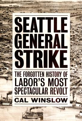 Seattle General Strike: The Forgotten History of Labor's Most Spectacular Revolt Cover Image