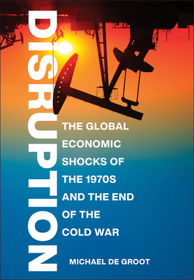 Disruption: The Global Economic Shocks of the 1970s and the End of the Cold War Cover Image