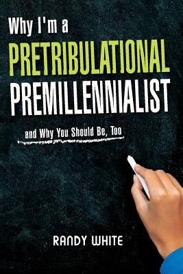 Why I Am A Pretribulational Premillennialist: And Why You Should Be, Too Cover Image