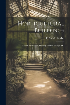 Horticultural Buildings: Their Construction, Heating, Interior Fittings, &c. Cover Image