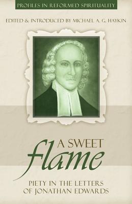 A Sweet Flame: Piety in the Letters of Jonathan Edwards (Profiles in Reformed Spirituality) Cover Image