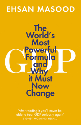 Gdp: The World's Most Powerful Formula and Why It Must Now Change By Ehsan Masood Cover Image