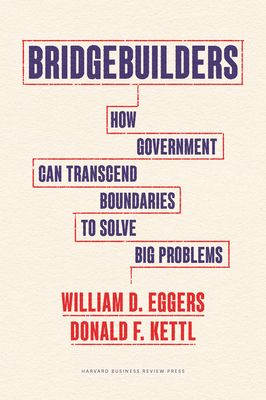 Bridgebuilders: How Government Can Transcend Boundaries to Solve Big Problems By William D. Eggers, Donald F. Kettl Cover Image