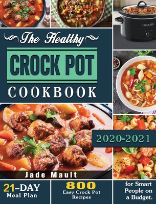The Healthy Crock Pot Cookbook: 800 Easy Crock Pot Recipes with 21-Day Meal  Plan for Smart People on a Budget. (Hardcover)