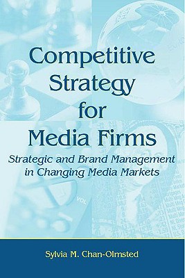 Competitive Strategy for Media Firms: Strategic and Brand Management in Changing Media Markets (Routledge Communication)
