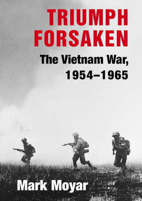 Triumph Forsaken: The Vietnam War, 1954-1965