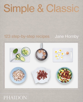 Simple & Classic: 123 Step-by-Step Recipes By Jane Hornby Cover Image