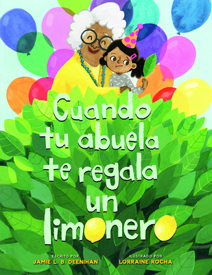Cuando Tu Abuela Te Regala Un Limonero (Spanish Edition) By Jamie L. B. Deenihan, Lorraine Rocha (Illustrator) Cover Image