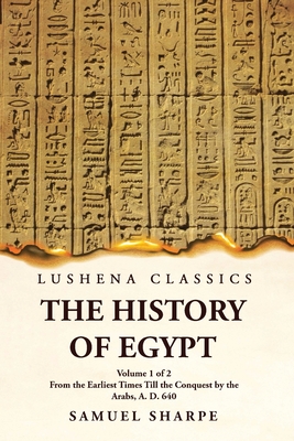 The History of Egypt From the Earliest Times Till the Conquest by the Arabs, A. D. 640 Volume 1 of 2 Cover Image