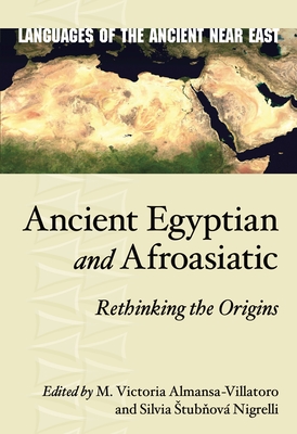 Ancient Egyptian and Afroasiatic: Rethinking the Origins (Languages of the Ancient Near East) By María Victoria Almansa-Villatoro (Editor), Silvia Stubňová Nigrelli (Editor) Cover Image