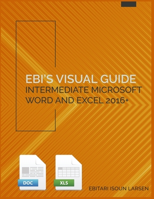 Ebi's Visual Guide: Intermediate Microsoft Word and Excel 2016+ Cover Image