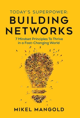 Today's Superpower - Building Networks: 7 Mindsets Principles to Thrive in a Fast-Changing World By Mikel Mangold Cover Image