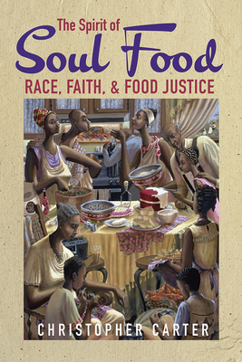 The Spirit of Soul Food: Race, Faith, and Food Justice By Christopher Carter Cover Image