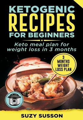 Ketogenic Recipes for Beginners: Keto Meal Plan for Weight Loss in 3 Months By Suzy Susson Cover Image