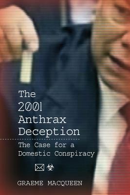 The 2001 Anthrax Deception: The Case for a Domestic Conspiracy By Graeme Macqueen Cover Image