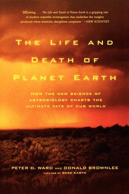 The Life and Death of Planet Earth: How the New Science of Astrobiology Charts the Ultimate Fate of Our World Cover Image