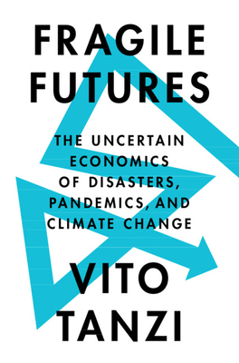 Fragile Futures: The Uncertain Economics of Disasters, Pandemics, and Climate Change By Vito Tanzi Cover Image