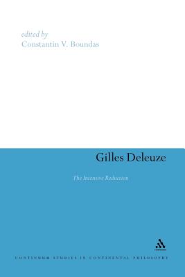 Gilles Deleuze: The Intensive Reduction (Continuum Studies in Continental Philosophy #64) By Constantin V. Boundas (Editor) Cover Image