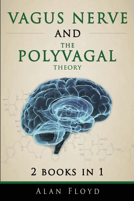 Vagus Nerve: 2 Books in 1: Vagus Nerve & The Polyvagal Theory: Activate your vagal tone and help treat anxiety, depression and emot Cover Image