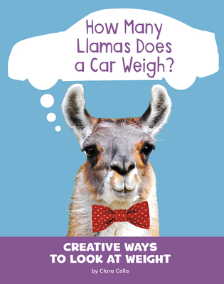 How Many Llamas Does a Car Weigh?: Creative Ways to Look at Weight By Clara Cella Cover Image
