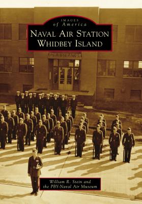 Naval Air Station Whidbey Island (Images of America) By William R. Stein, The Pby-Naval Air Museum Cover Image