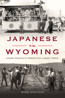 Japanese in Wyoming: Union Pacific's Forgotten Labor Force (American Heritage)