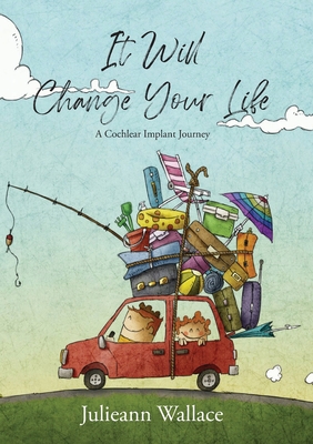 It Will Change Your Life: A Cochlear Implant Journey Cover Image