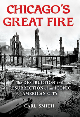 Chicago's Great Fire: The Destruction and Resurrection of an Iconic American City By Carl Smith Cover Image