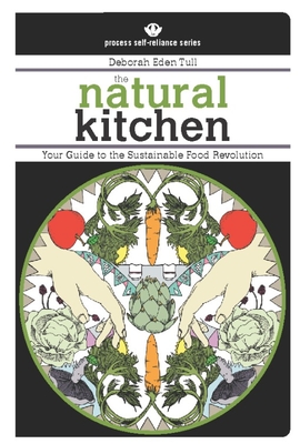 The Natural Kitchen: Your Guide to the Sustainable Food Revolution (Process Self-Reliance)