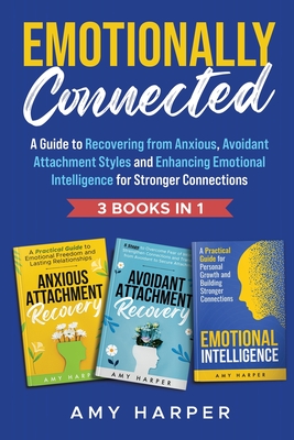 Emotionally Connected: A Guide to Recovering from Anxious, Avoidant Attachment Styles and Enhancing Emotional Intelligence for Stronger Connections By Amy Harper Cover Image