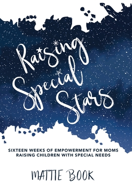 Raising Special Stars: Sixteen Weeks of Empowerment for Moms Raising Children with Special Needs Cover Image