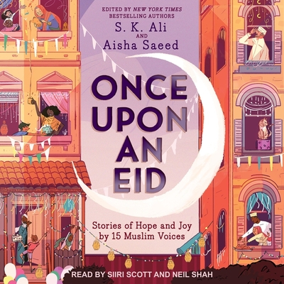 Once Upon an Eid: Stories of Hope and Joy by 15 Muslim Voices By Neil Shah (Read by), Siiri Scott (Read by), S. K. Ali Cover Image