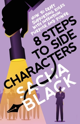 8 Steps to Side Characters: How to Craft Supporting Roles with Intention, Purpose, and Power By Sacha Black Cover Image