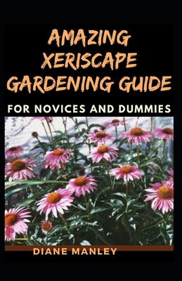 Amazing Xeriscape Gardening Guide For Novices And Dummies Cover Image