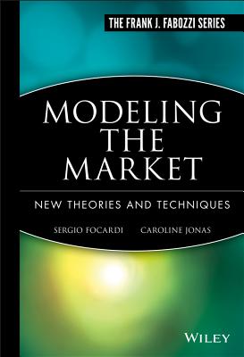 Modeling the Market: New Theories and Techniques (Frank J. Fabozzi #14) By Sergio M. Focardi Cover Image