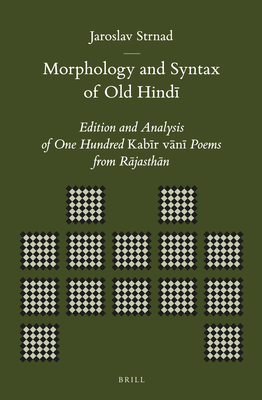 Morphology and Syntax of Old Hindī: Edition and Analysis of One Hundred Kabīr Vānī Poems from Rājasthān (Brill's Indological Library #45) Cover Image