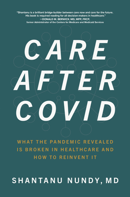 Care After Covid: What the Pandemic Revealed Is Broken in Healthcare and How to Reinvent It By Shantanu Nundy Cover Image