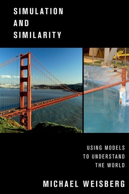Simulation and Similarity: Using Models to Understand the World (Oxford Studies in Philosophy of Science)