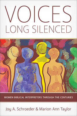 Voices Long Silenced: Women Biblical Interpreters Through the Centuries By Joy A. Schroeder, Marion Ann Taylor Cover Image